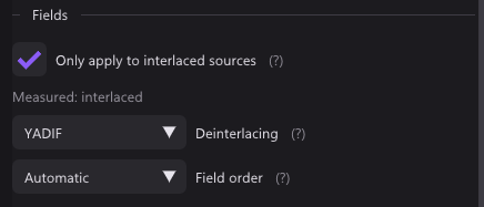 The Fields section of the settings: Only apply to interlaced sources, the reading Measured: interlaced, YADIF and the field order