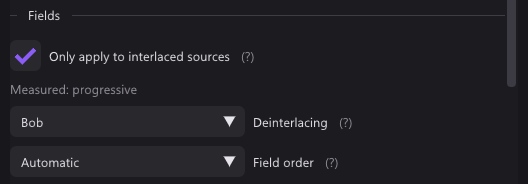 The Fields section: Only apply to interlaced sources, the reading Measured: progressive, the deinterlacing mode and the field order